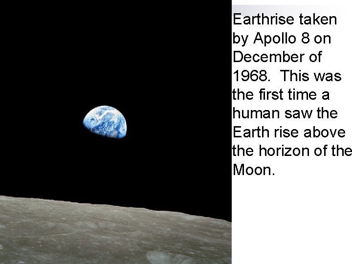 Earthrise taken by Apollo 8 on December of 1968. This was the first time
