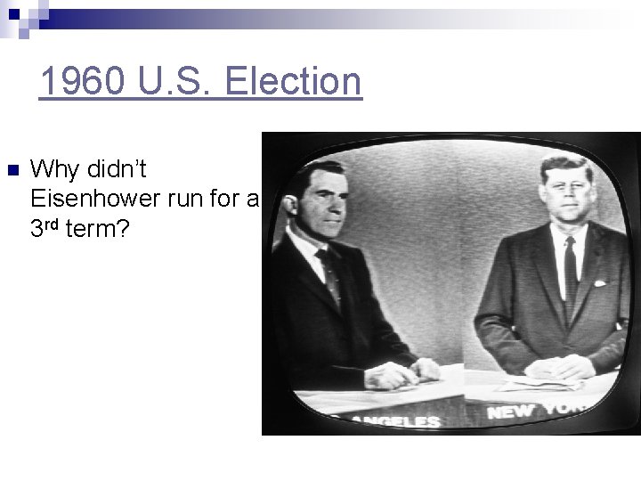 1960 U. S. Election n Why didn’t Eisenhower run for a 3 rd term?