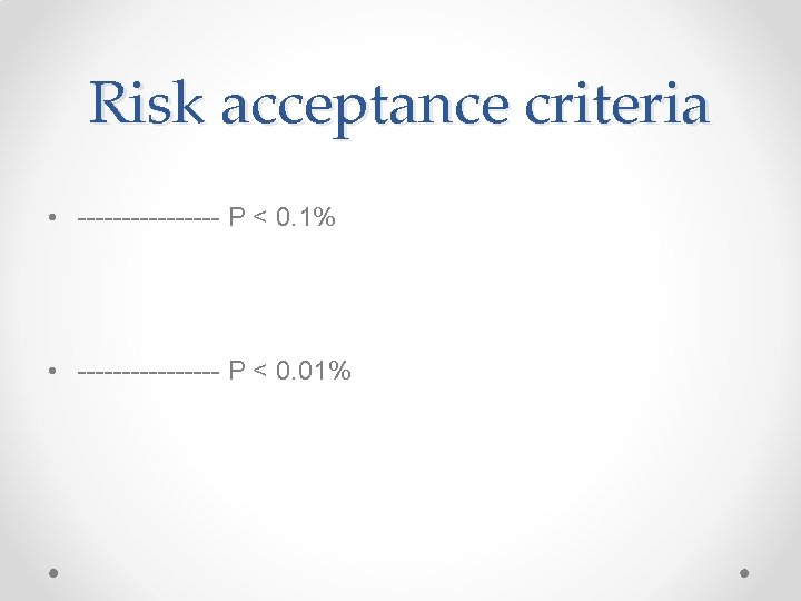 Risk acceptance criteria • -------- P < 0. 1% • -------- P < 0.