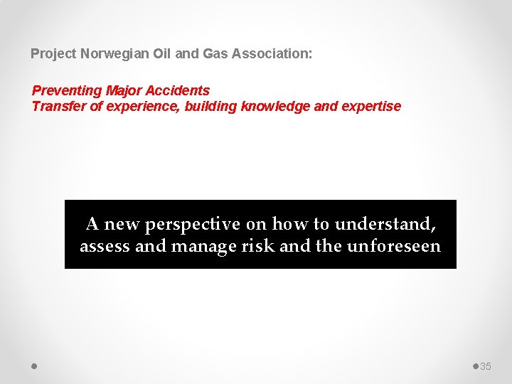 Project Norwegian Oil and Gas Association: Preventing Major Accidents Transfer of experience, building knowledge