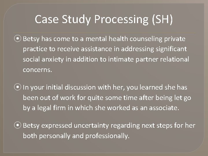 Case Study Processing (SH) ⦿ Betsy has come to a mental health counseling private