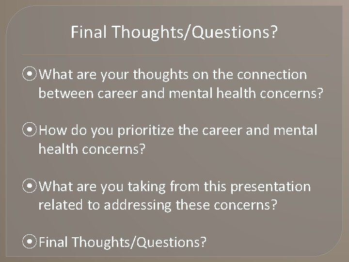 Final Thoughts/Questions? ⦿ What are your thoughts on the connection between career and mental