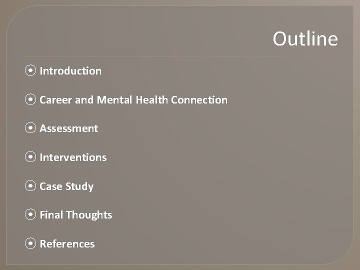 Outline ⦿ Introduction ⦿ Career and Mental Health Connection ⦿ Assessment ⦿ Interventions ⦿