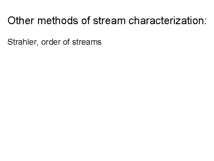 Other methods of stream characterization: Strahler, order of streams 