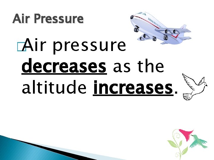 Air Pressure � Air pressure decreases as the altitude increases. 