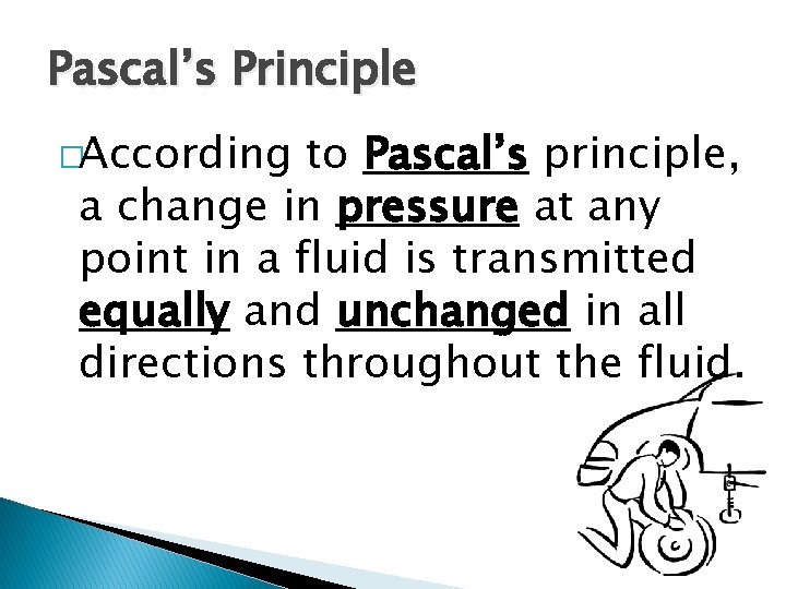 Pascal’s Principle �According to Pascal’s principle, a change in pressure at any point in