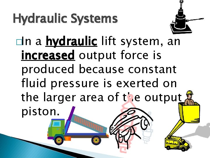 Hydraulic Systems �In a hydraulic lift system, an increased output force is produced because