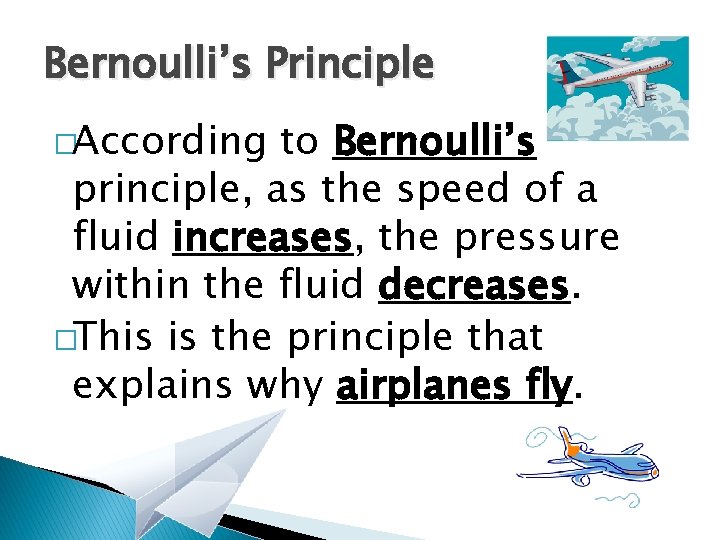 Bernoulli’s Principle �According to Bernoulli’s principle, as the speed of a fluid increases, the
