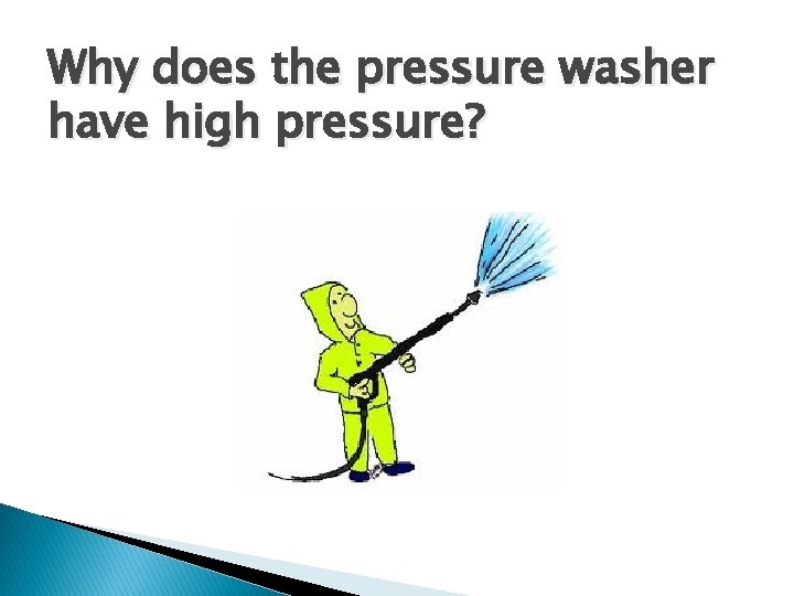 Why does the pressure washer have high pressure? 