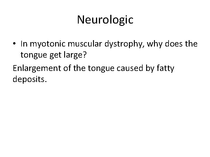 Neurologic • In myotonic muscular dystrophy, why does the tongue get large? Enlargement of