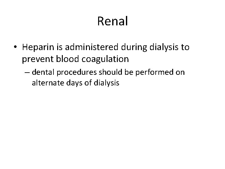 Renal • Heparin is administered during dialysis to prevent blood coagulation – dental procedures