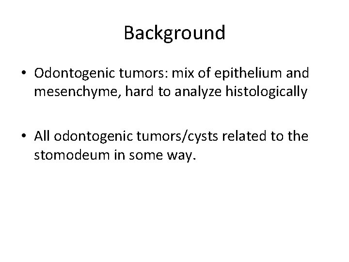 Background • Odontogenic tumors: mix of epithelium and mesenchyme, hard to analyze histologically •