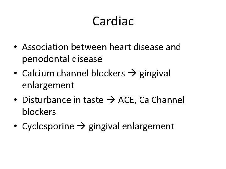 Cardiac • Association between heart disease and periodontal disease • Calcium channel blockers gingival