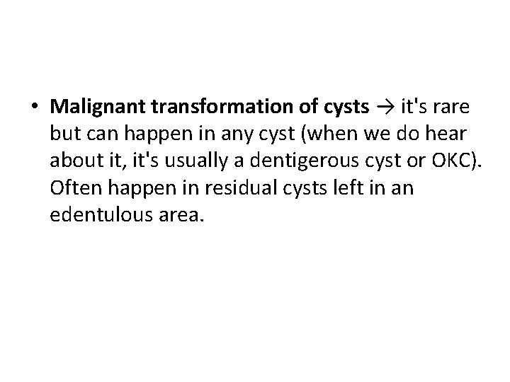 • Malignant transformation of cysts → it's rare but can happen in any