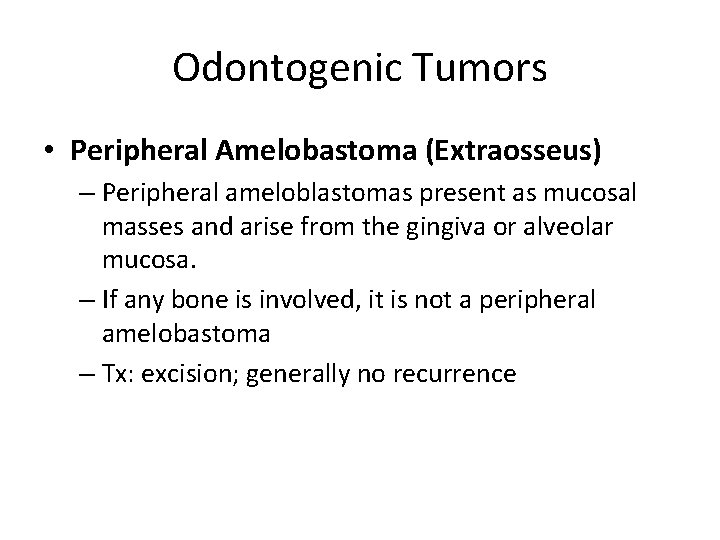 Odontogenic Tumors • Peripheral Amelobastoma (Extraosseus) – Peripheral ameloblastomas present as mucosal masses and