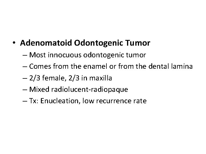  • Adenomatoid Odontogenic Tumor – Most innocuous odontogenic tumor – Comes from the
