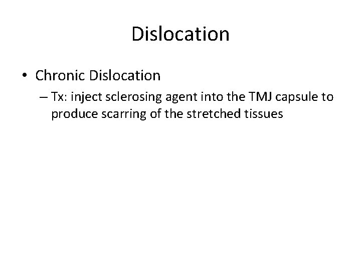 Dislocation • Chronic Dislocation – Tx: inject sclerosing agent into the TMJ capsule to