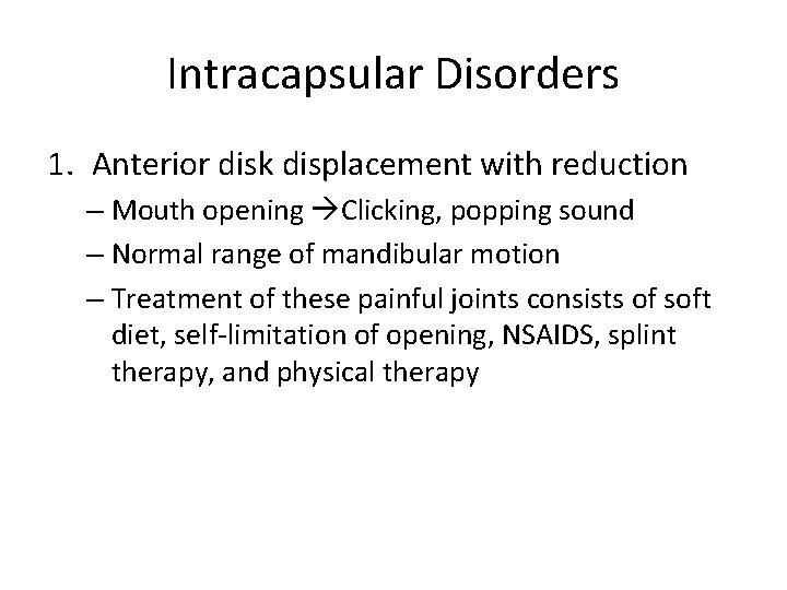 Intracapsular Disorders 1. Anterior disk displacement with reduction – Mouth opening Clicking, popping sound