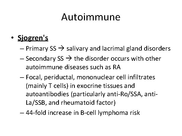 Autoimmune • Sjogren's – Primary SS salivary and lacrimal gland disorders – Secondary SS