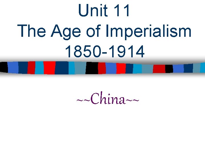 Unit 11 The Age of Imperialism 1850 -1914 ~~China~~ 