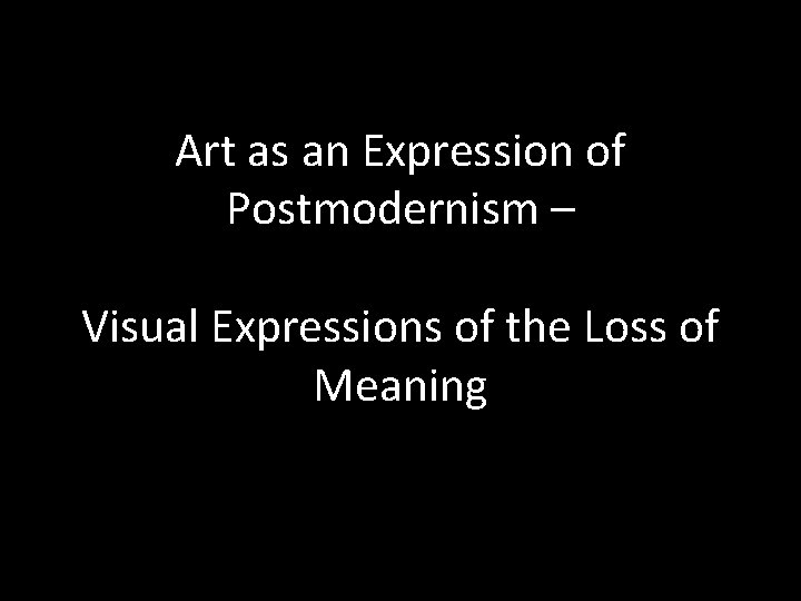 Art as an Expression of Postmodernism – Visual Expressions of the Loss of Meaning