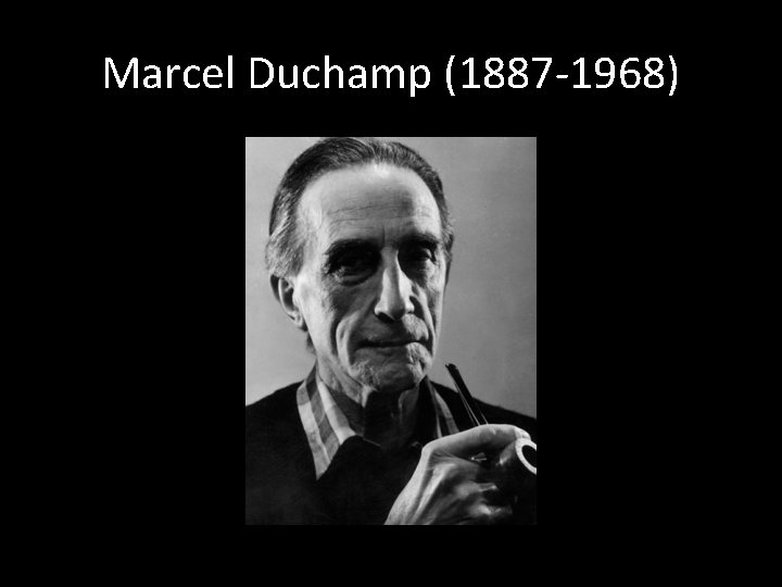 Marcel Duchamp (1887 -1968) 