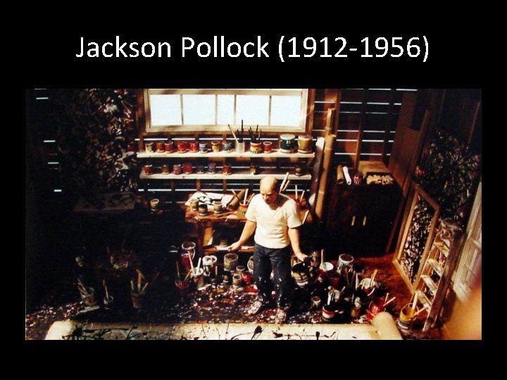 Jackson Pollock (1912 -1956) 