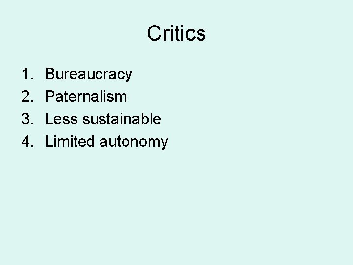 Critics 1. 2. 3. 4. Bureaucracy Paternalism Less sustainable Limited autonomy 