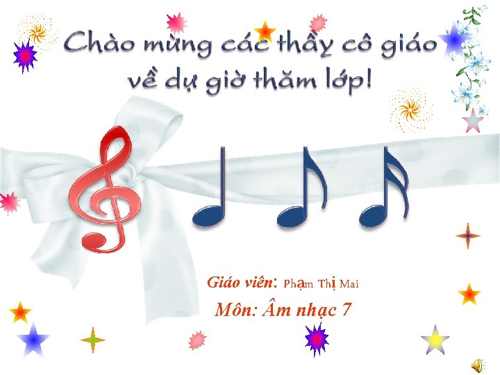 Giáo viên: Phạm Thị Mai Môn: m nhạc 7 