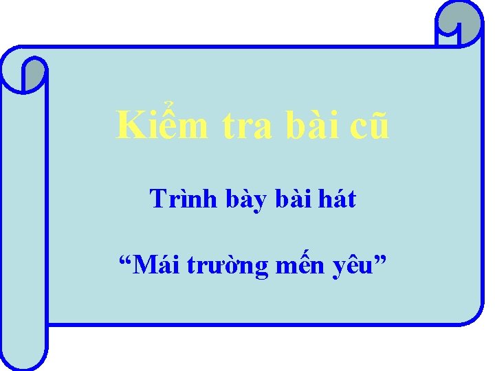 Kiểm tra bài cũ Trình bày bài hát “Mái trường mến yêu” 