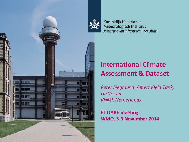 International Climate Assessment & Dataset Peter Siegmund, Albert Klein Tank, Ge Verver KNMI, Netherlands