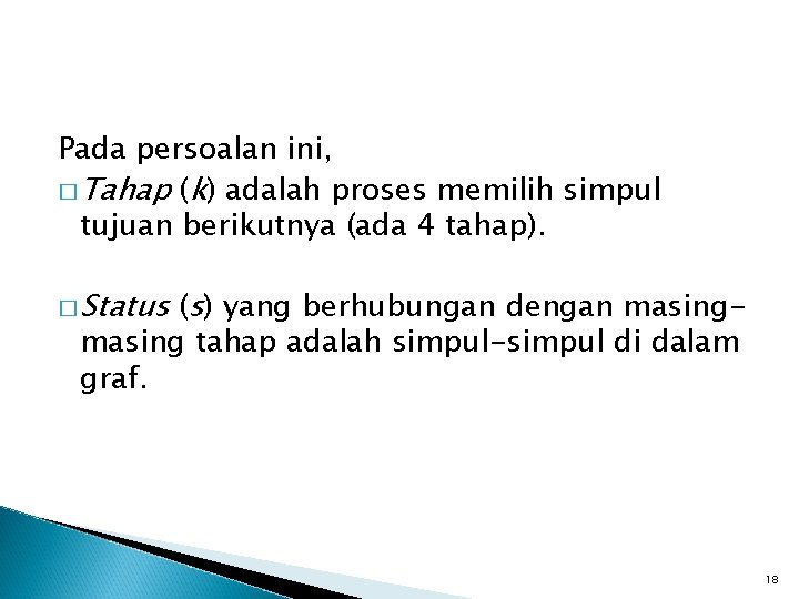 Pada persoalan ini, � Tahap (k) adalah proses memilih simpul tujuan berikutnya (ada 4