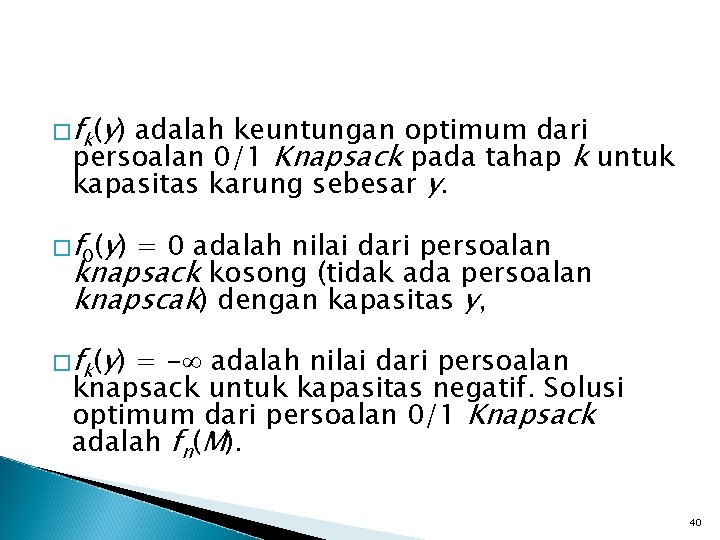 � f k (y ) adalah keuntungan optimum dari persoalan 0/1 Knapsack pada tahap