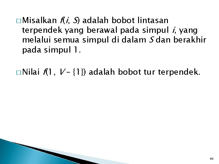 � Misalkan f(i, S) adalah bobot lintasan terpendek yang berawal pada simpul i, yang