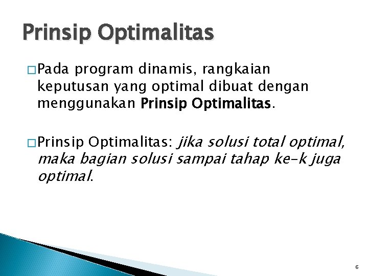 Prinsip Optimalitas �Pada program dinamis, rangkaian keputusan yang optimal dibuat dengan menggunakan Prinsip Optimalitas.