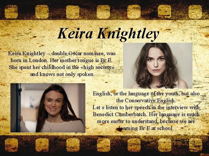 Keira Knightley – double Oscar nominee, was born in London. Her mother tongue is
