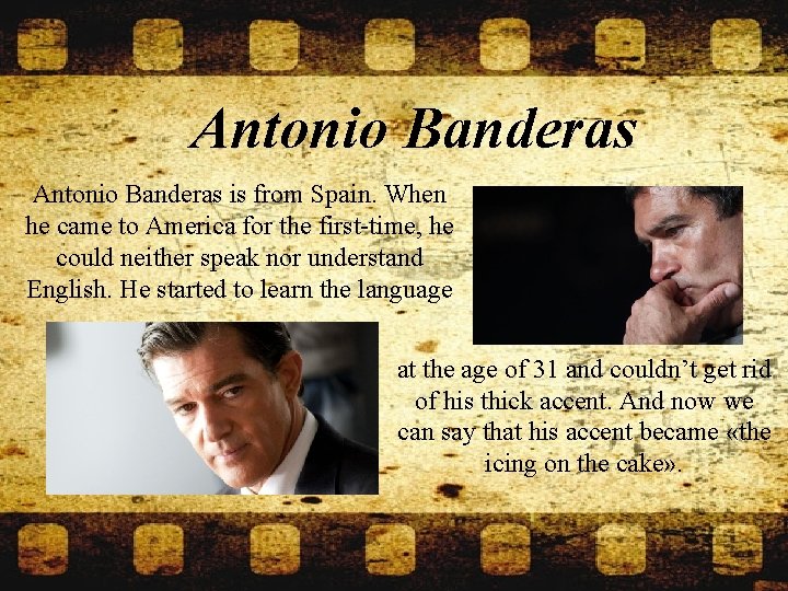 Antonio Banderas is from Spain. When he came to America for the first-time, he
