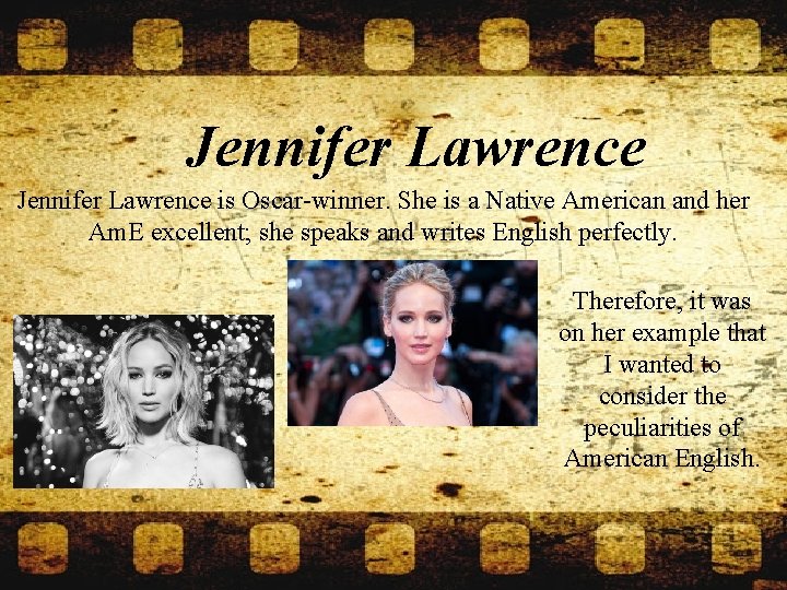 Jennifer Lawrence is Oscar-winner. She is a Native American and her Am. E excellent;