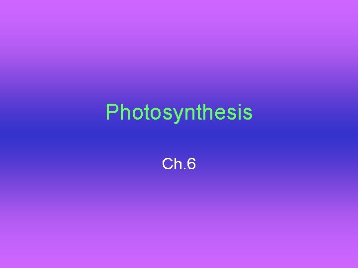 Photosynthesis Ch. 6 
