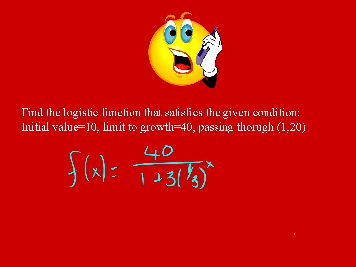 Find the logistic function that satisfies the given condition: Initial value=10, limit to growth=40,