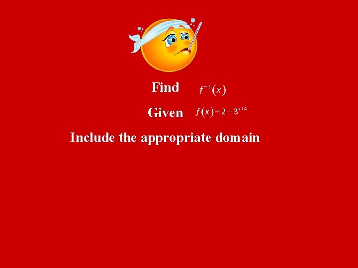 Find Given Include the appropriate domain 
