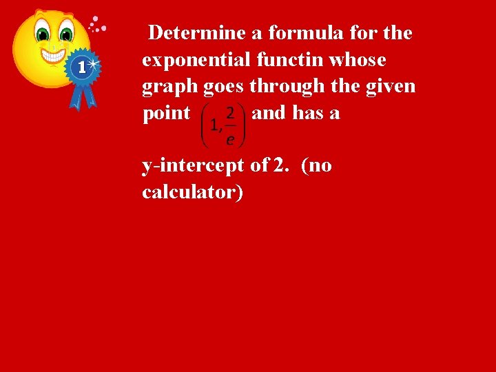 Determine a formula for the exponential functin whose graph goes through the given point