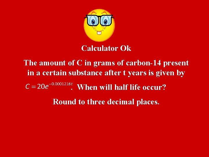 Calculator Ok The amount of C in grams of carbon-14 present in a certain