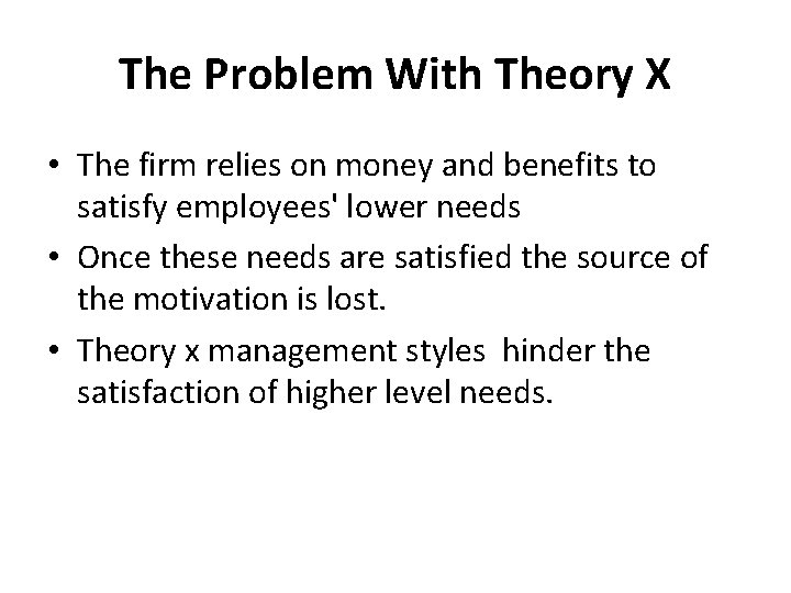 The Problem With Theory X • The firm relies on money and benefits to The Problem With Theory X • The firm relies on money and benefits to