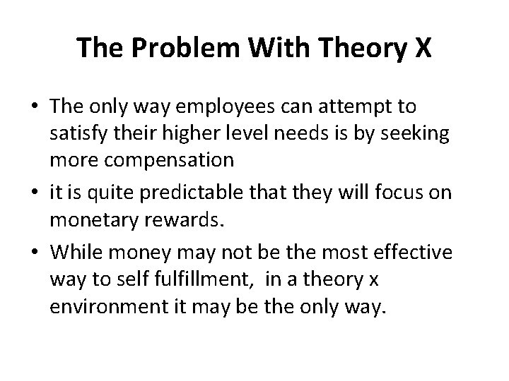 The Problem With Theory X • The only way employees can attempt to satisfy