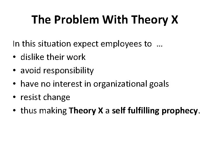 The Problem With Theory X In this situation expect employees to … • dislike The Problem With Theory X In this situation expect employees to … • dislike