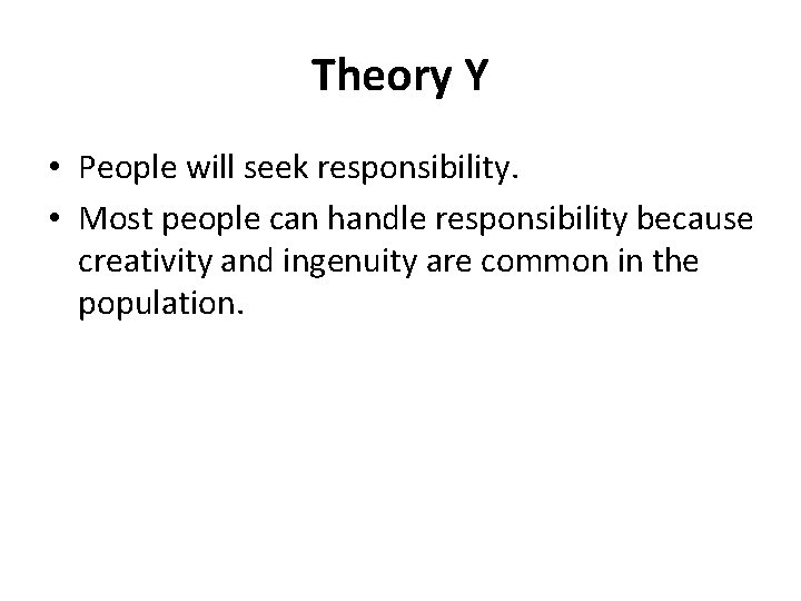 Theory Y • People will seek responsibility. • Most people can handle responsibility because