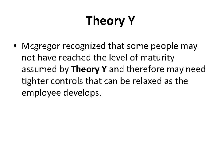 Theory Y • Mcgregor recognized that some people may not have reached the level