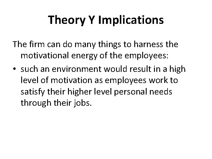 Theory Y Implications The firm can do many things to harness the motivational energy