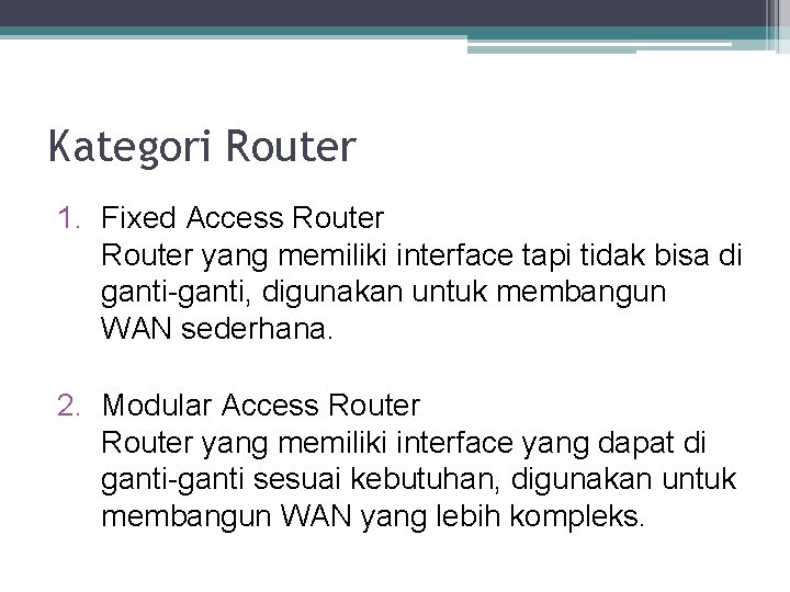 Kategori Router 1. Fixed Access Router yang memiliki interface tapi tidak bisa di ganti-ganti,